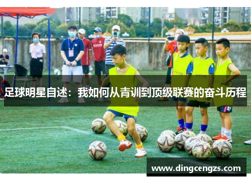 足球明星自述：我如何从青训到顶级联赛的奋斗历程